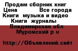 Продам сборник книг › Цена ­ 6 000 - Все города Книги, музыка и видео » Книги, журналы   . Владимирская обл.,Муромский р-н